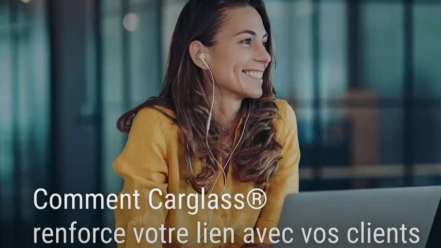 Comment Carglass® vous place au centre de vos clients